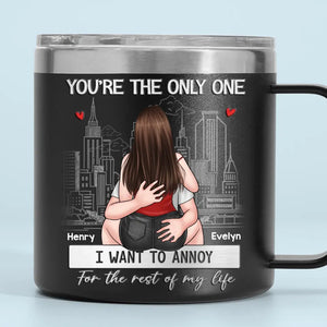 Tu es le seul que je veux ennuyer - Gobelet personnalisé en acier inoxydable de 14 oz avec poignée pour couple - Cadeau pour mari et femme, anniversaire