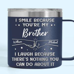 Je souris parce que tu es mon frère - Gobelet personnalisé en acier inoxydable de 14 oz avec poignée - Cadeau pour les membres de la famille