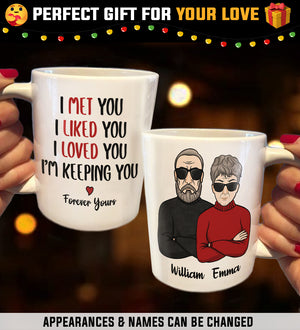 I Met You I Liked You I Loved You I'm Keeping You - Personalized Mug.