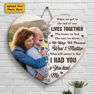 What Will Matter Is That I Had You And You Had Me - Upload Image, Gift For Couples, Husband Wife - Personalized Shaped Wood Sign.