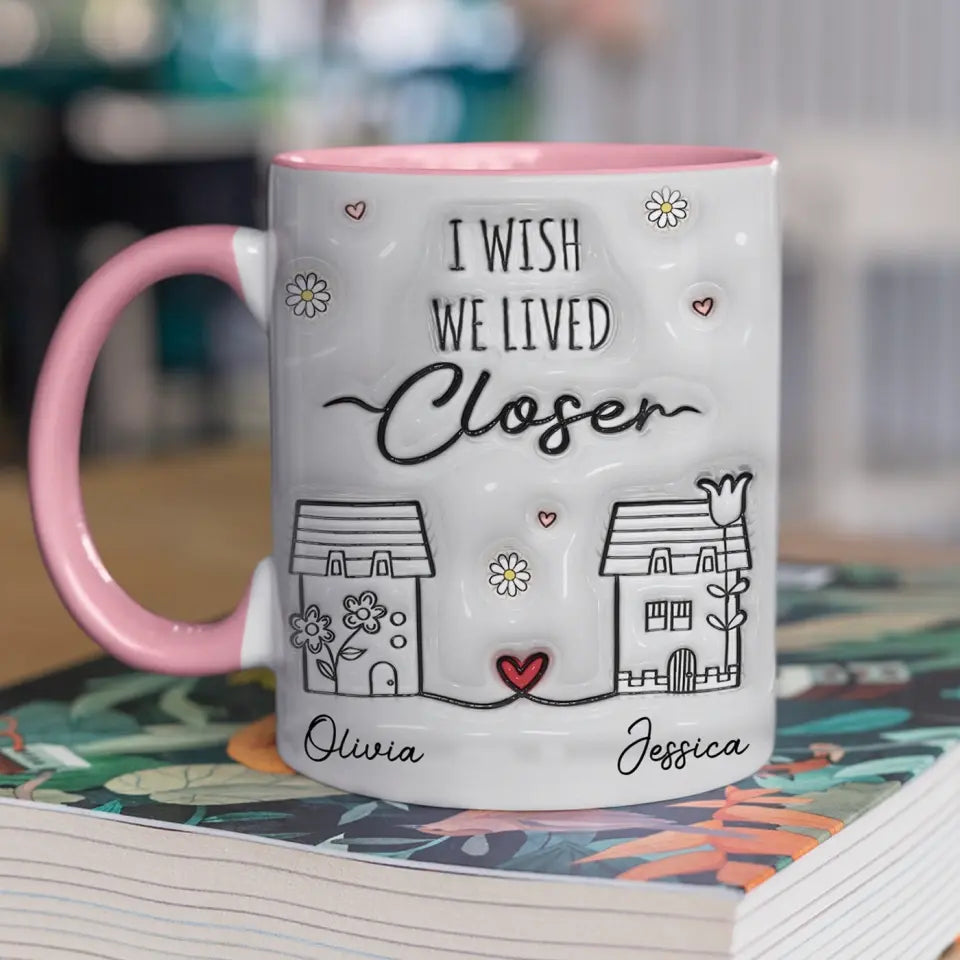 Je te souhaite de vivre à côté - Mug personnalisé avec effet gonflable 3D imprimé - Cadeau pour les meilleures amies, les meilleures amies et les sœurs