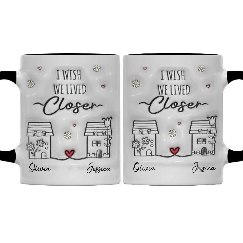 Je te souhaite de vivre à côté - Mug personnalisé avec effet gonflable 3D imprimé - Cadeau pour les meilleures amies, les meilleures amies et les sœurs