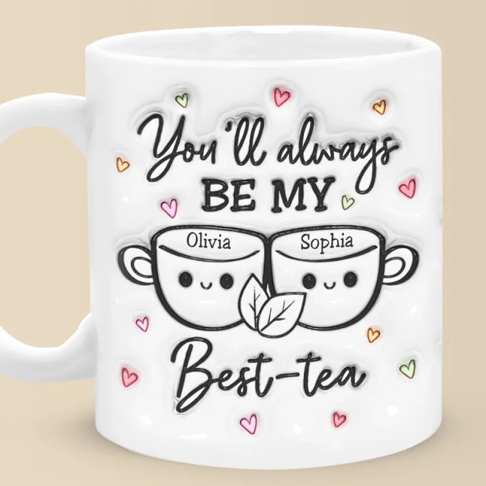 Tu seras toujours mon meilleur thé - Mug personnalisé avec effet gonflé 3D - Cadeau pour meilleures amies, meilleures amies, sœurs