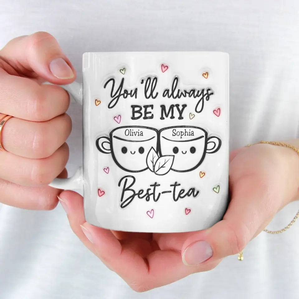 Tu seras toujours mon meilleur thé - Mug personnalisé avec effet gonflé 3D - Cadeau pour meilleures amies, meilleures amies, sœurs