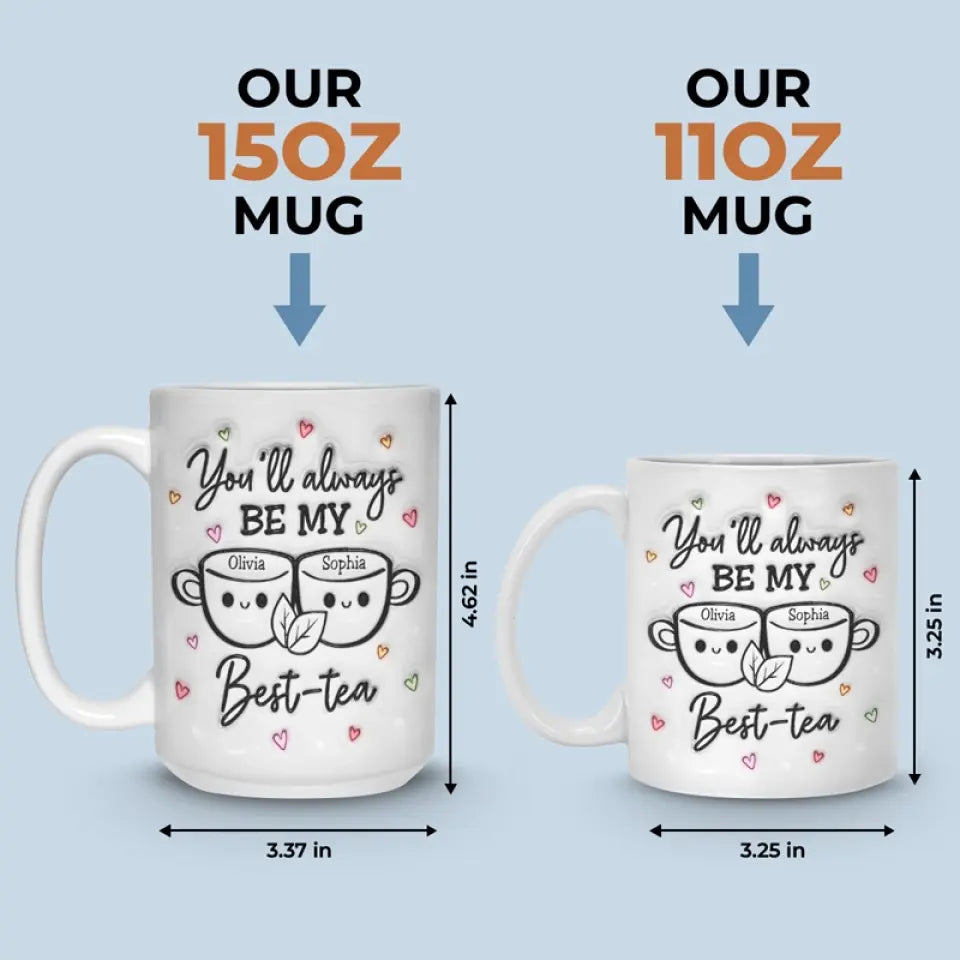 Tu seras toujours mon meilleur thé - Mug personnalisé avec effet gonflé 3D - Cadeau pour meilleures amies, meilleures amies, sœurs