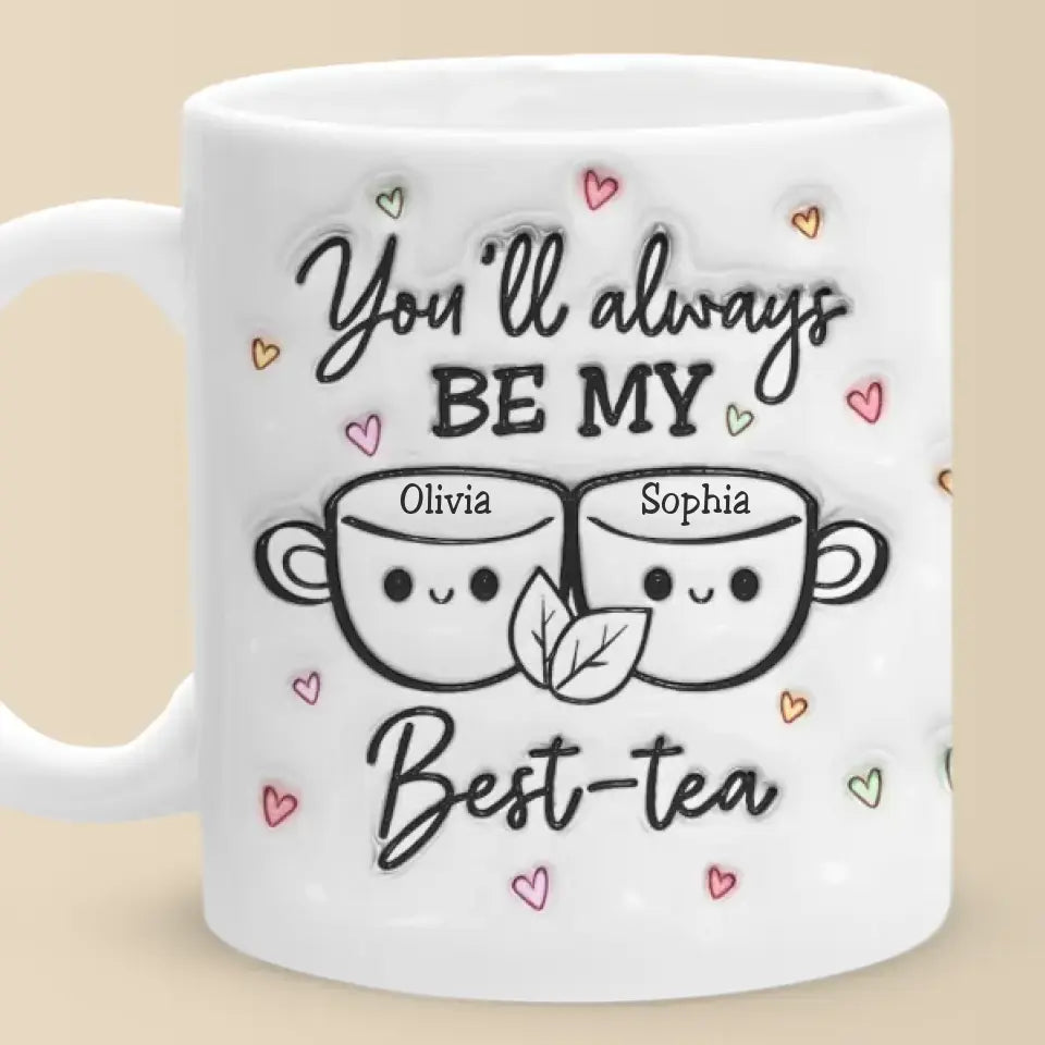 Tu seras toujours mon meilleur thé - Mug personnalisé avec effet gonflé 3D - Cadeau pour meilleures amies, meilleures amies, sœurs
