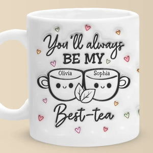 Tu seras toujours mon meilleur thé - Mug personnalisé avec effet gonflé 3D - Cadeau pour meilleures amies, meilleures amies, sœurs