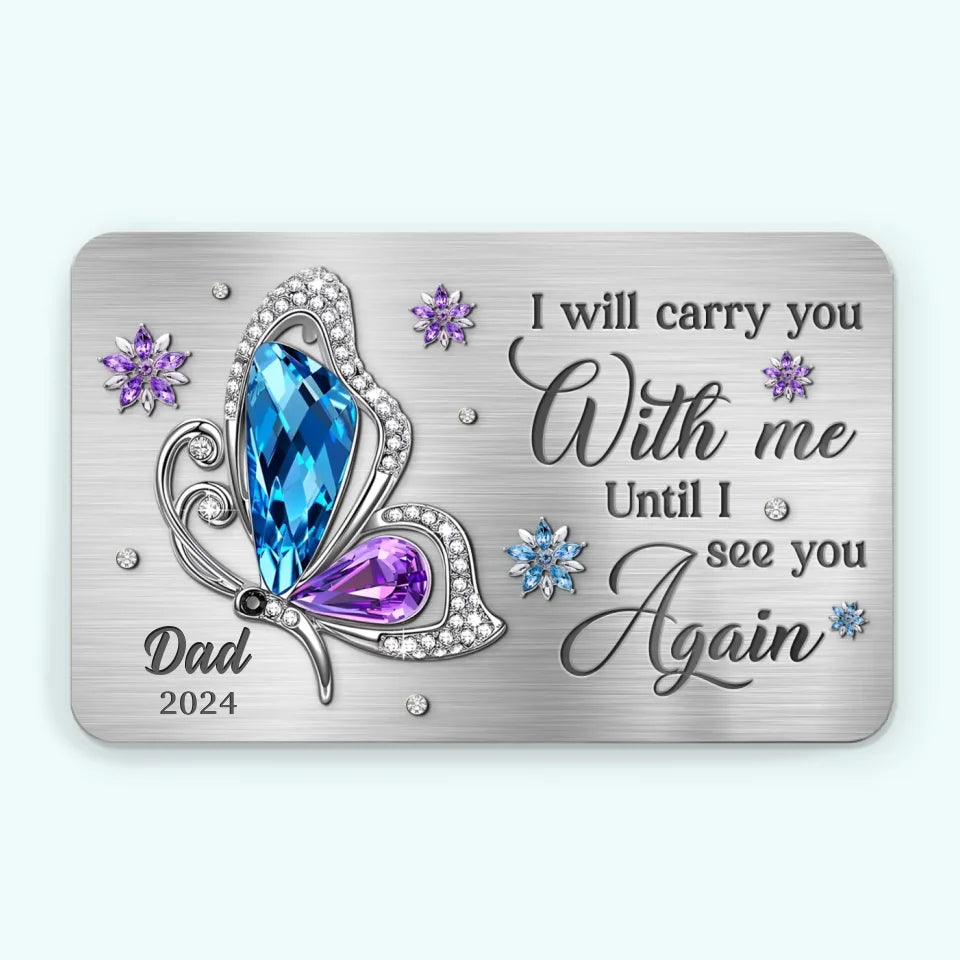 Je te porterai avec moi jusqu'à ce que je te revoie à nouveau - Carte portefeuille personnalisée en aluminium commémorative - Cadeau de condoléances pour les membres de la famille