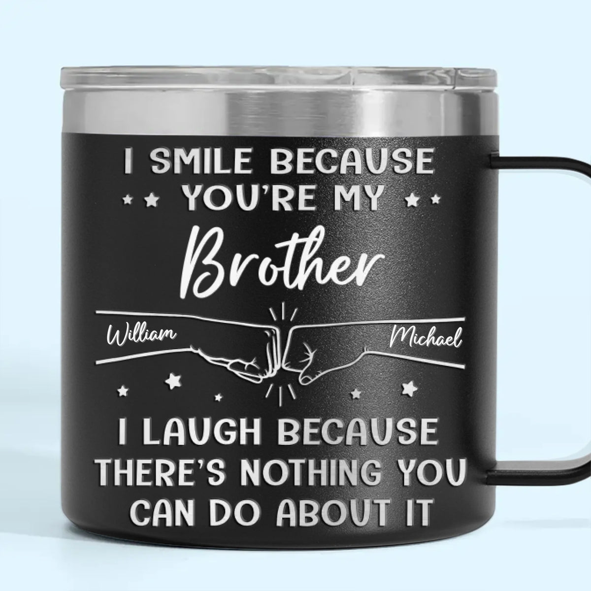 Je souris parce que tu es mon frère - Gobelet personnalisé en acier inoxydable de 14 oz avec poignée - Cadeau pour les membres de la famille