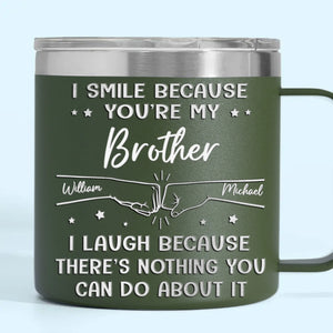 Je souris parce que tu es mon frère - Gobelet personnalisé en acier inoxydable de 14 oz avec poignée - Cadeau pour les membres de la famille