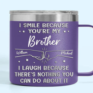 Je souris parce que tu es mon frère - Gobelet personnalisé en acier inoxydable de 14 oz avec poignée - Cadeau pour les membres de la famille