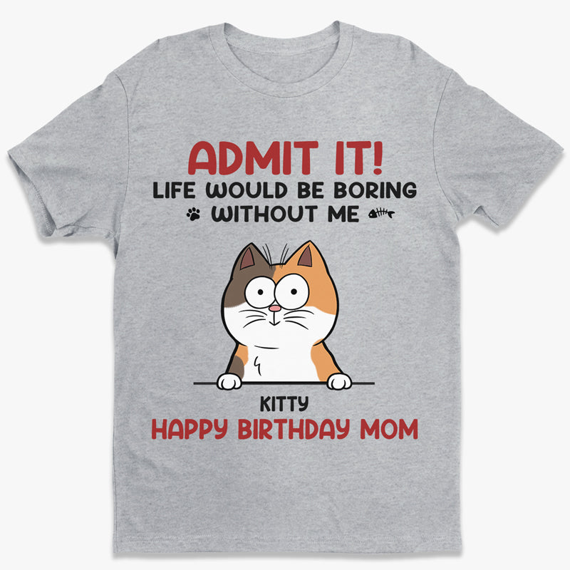 Admettez-le, la vie serait ennuyeuse sans moi - T-shirt unisexe personnalisé avec chat, sweat à capuche, sweat-shirt - Cadeau pour les propriétaires d'animaux et les amoureux des animaux