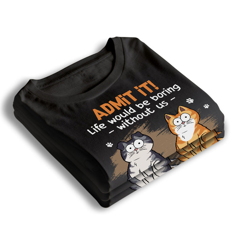 Admettez-le, la vie serait ennuyeuse sans nous - T-shirt unisexe personnalisé, sweat à capuche, sweat-shirt - Fête des pères, cadeau pour les propriétaires d'animaux, amoureux des animaux