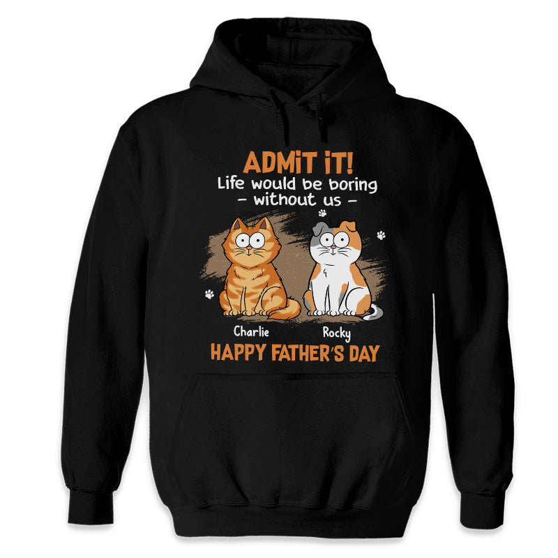 Admettez-le, la vie serait ennuyeuse sans nous - T-shirt unisexe personnalisé, sweat à capuche, sweat-shirt - Fête des pères, cadeau pour les propriétaires d'animaux, amoureux des animaux