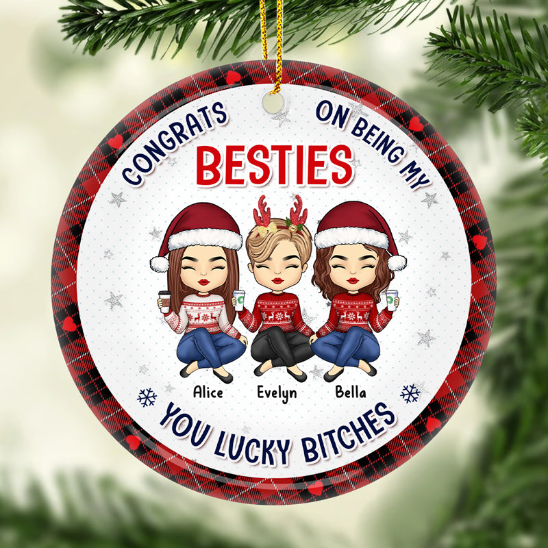 Congrats On Being My Bestie Sister You Lucky - Bestie Personalized Custom Ornament - Ceramic Round Shaped - Christmas Gift For Best Friends, BFF, Sisters