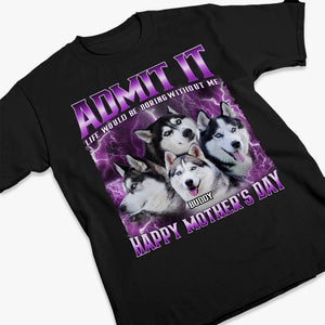 T-shirt, sweat à capuche et sweat-shirt unisexe personnalisé avec photo « Admettez-le, la vie serait ennuyeuse sans nous » pour chien et chat - Cadeau pour propriétaires et amoureux des animaux