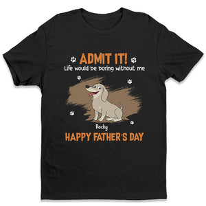 La vie serait ennuyeuse sans nous, admettez-le ! T-shirt unisexe personnalisé pour chien, sweat à capuche, sweat-shirt - Fête des pères, cadeau pour les propriétaires d'animaux et les amoureux des animaux.