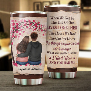 The Thing Which Will Matter Is That I Had You And You Had Me - Gift For Couples, Personalized Tumbler.
