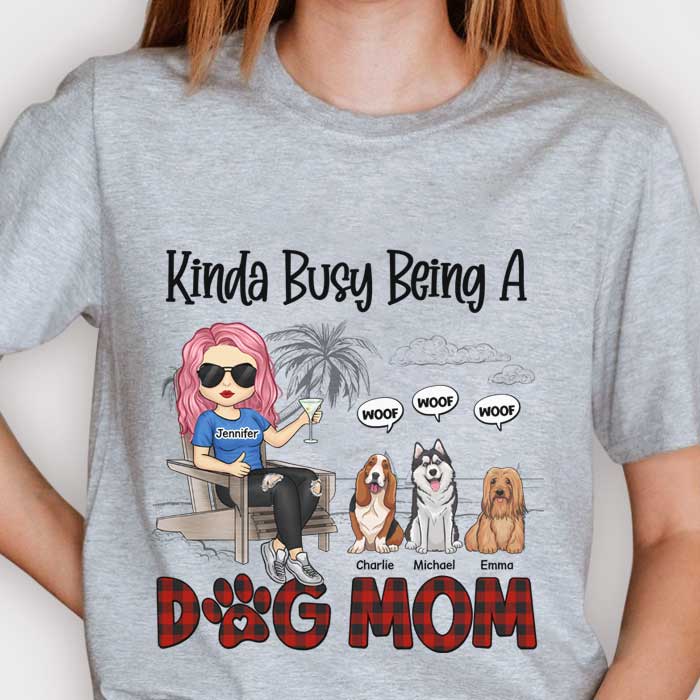 Kinda Busy Being A Dog Mom - Gift For Dog Mom, Personalized Unisex T-shirt, Hoodie.