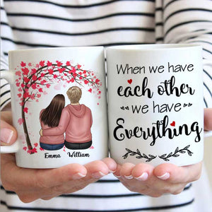 We Have Each Other We Have Everything - Gift For Couples, Personalized Mug.