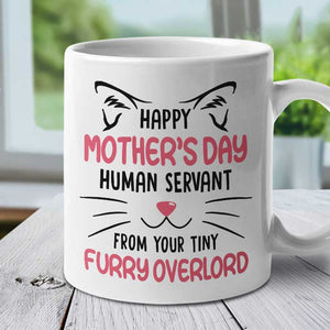 Happy Mother's Day Human Servant From Your Tiny Furry Overlord - Gift For Mother's Day - Personalized Mug.