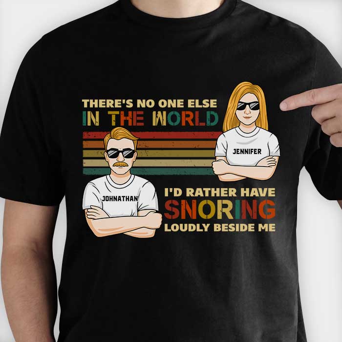Je préférerais avoir des ronflements bruyants à côté de moi - T-shirt unisexe personnalisé, sweat à capuche, sweat-shirt - Cadeau pour couple, mari, femme, anniversaire, fiançailles, mariage, cadeau de mariage