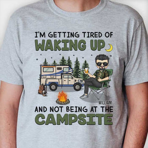 I'm Getting Tired Of Waking Up And Not Being At The Campsite - Gift For Camping Couples, Personalized Unisex T-shirt, Hoodie, Sweatshirt.