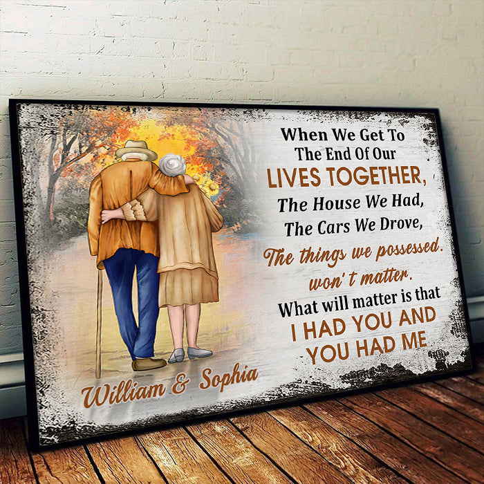 When We Get To The End Of Our Lives Together, I Had You And You Had Me - Gift For Couples, Personalized Horizontal Poster.