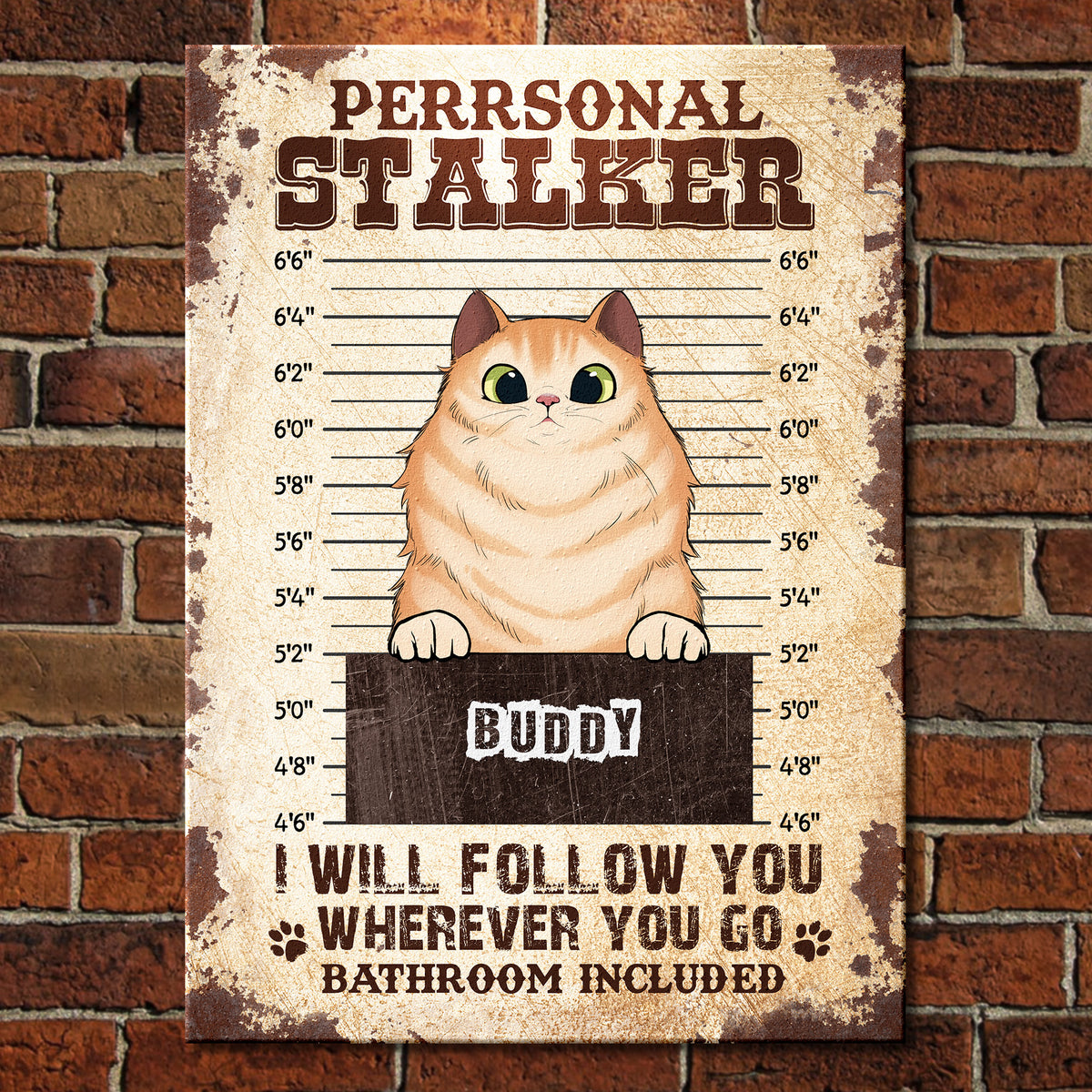We Will Follow You Wherever You Go Bathroom Included  - Funny Personalized Cat Metal Sign.