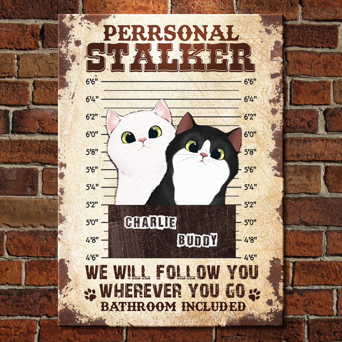 We Will Follow You Wherever You Go Bathroom Included  - Funny Personalized Cat Metal Sign.
