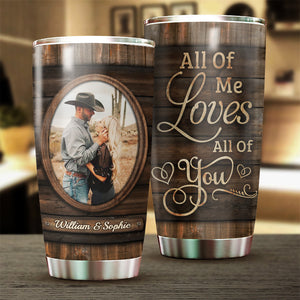 All Of Me Loves All Of You - Upload Image, Gift For Couples - Personalized Tumbler.
