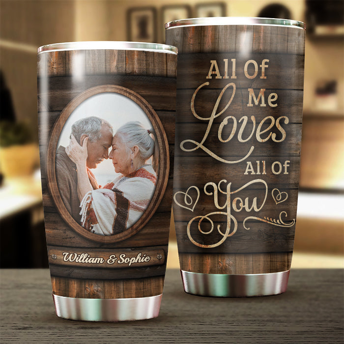 All Of Me Loves All Of You - Upload Image, Gift For Couples - Personalized Tumbler.