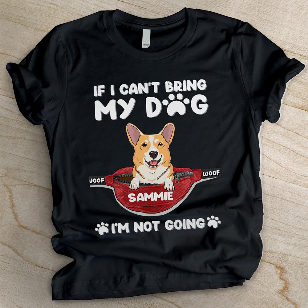 If I Can't Bring My Dog I'm Not Going - Personalized Custom Unisex T-shirt.