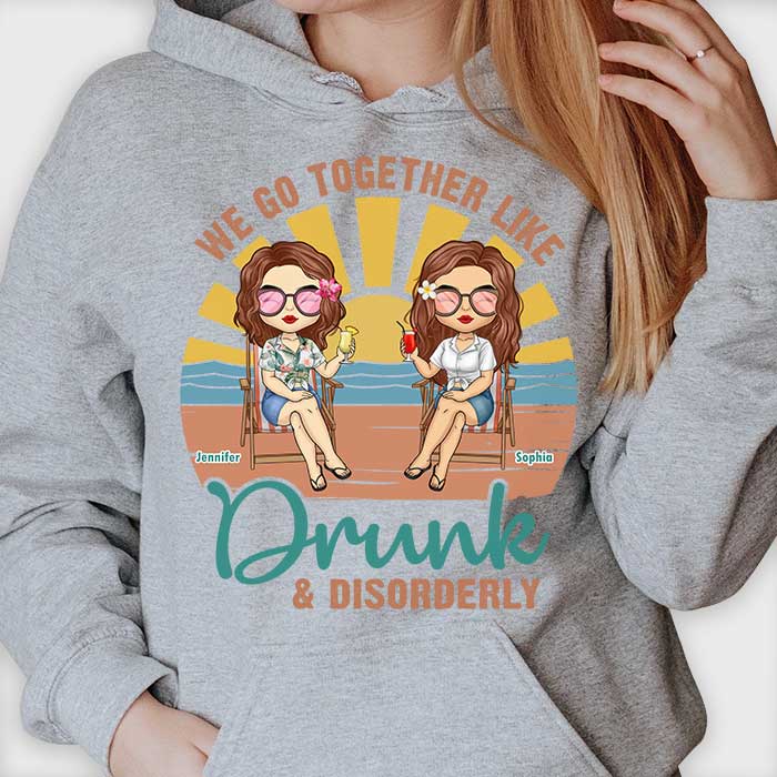 Nous allons ensemble comme ivres et désordonnés - T-shirt unisexe personnalisé, sweat à capuche - Cadeau pour meilleure amie