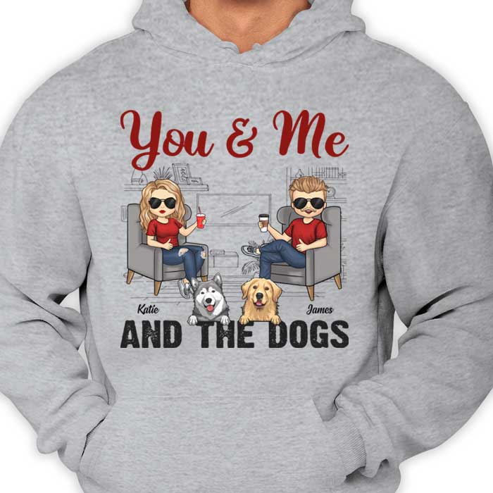 You Me And The Dogs - Gift For Couples, Husband Wife, Personalized Unisex T-shirt, Hoodie.