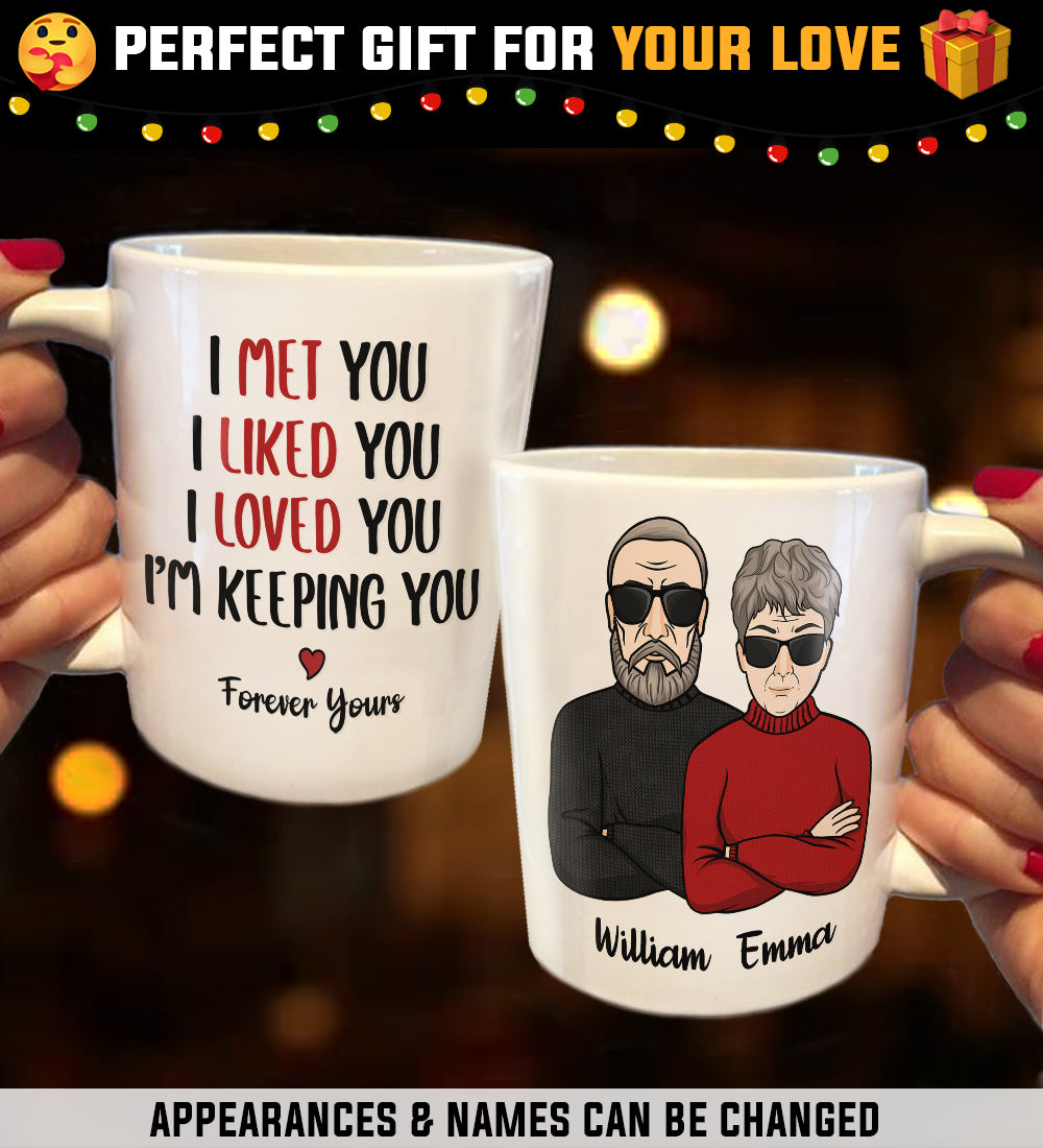 I Met You I Liked You I Loved You I'm Keeping You - Personalized Mug.