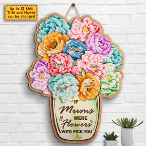 If Moms Were Flowers I'd Pick You - Gift For Mom, Grandma - Personalized Shaped Wood Sign.