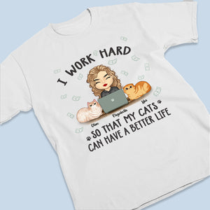 I Work Hard To Give My Cats A Better Life - Cat Personalized Custom Unisex T-shirt, Hoodie, Sweatshirt - Gift For Pet Owners, Pet Lovers