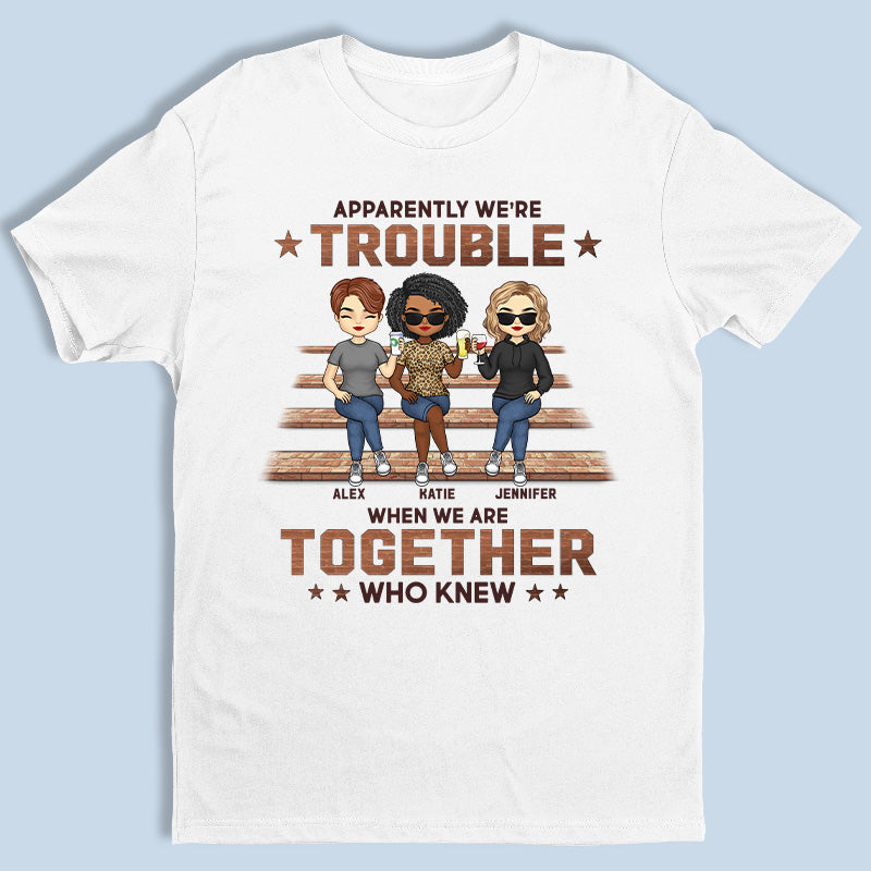 Apparently We're Trouble - Bestie Personalized Custom Unisex T-shirt, Hoodie, Sweatshirt - Gift For Best Friends, BFF, Sisters