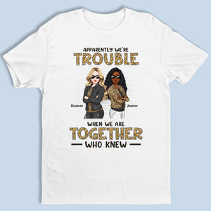 Apparemment, nous sommes Trouble Who Knew - T-shirt unisexe personnalisé Bestie, sweat à capuche, sweat-shirt - Cadeau pour meilleures amies, BFF, sœurs
