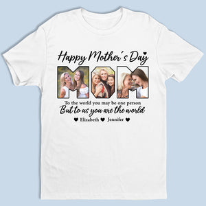 Custom Photo You're The World To Us - Family Personalized Custom Unisex T-shirt, Hoodie, Sweatshirt - Mother's Day, Birthday Gift For Mom